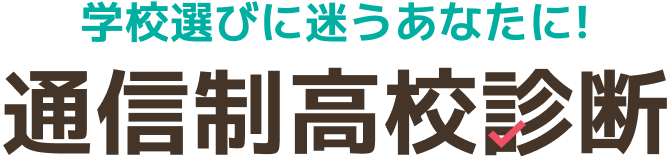 学校選びに迷うあなたに!通信制高校診断