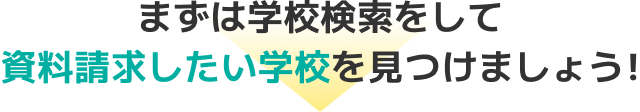 まずは学校検索をして資料請求したい学校を見つけましょう!